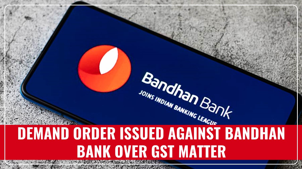 Rajasthan GST Department issues Demand Order Against Bandhan Bank