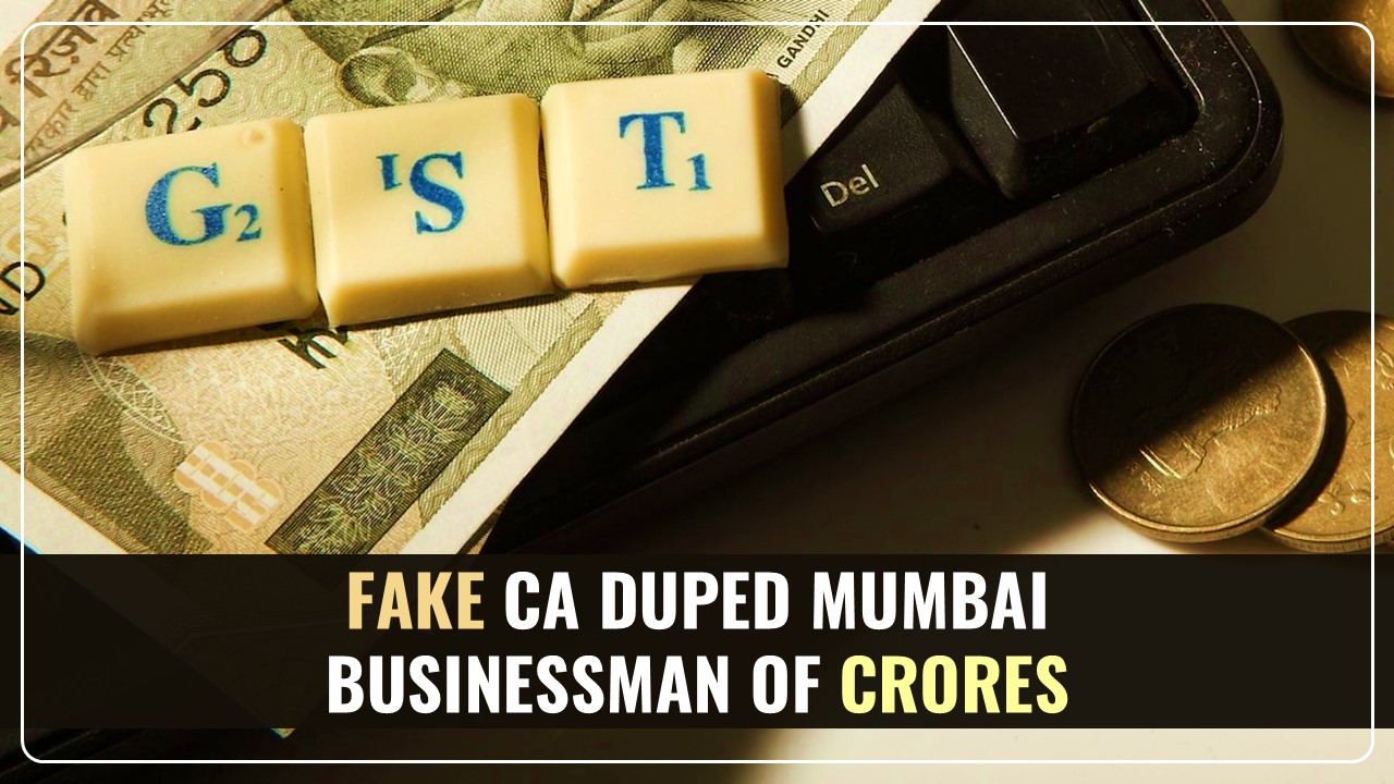 Fraudster impersonating CA duped Mumbai Businessman; Caused Loss of Rs.1.3 Crore