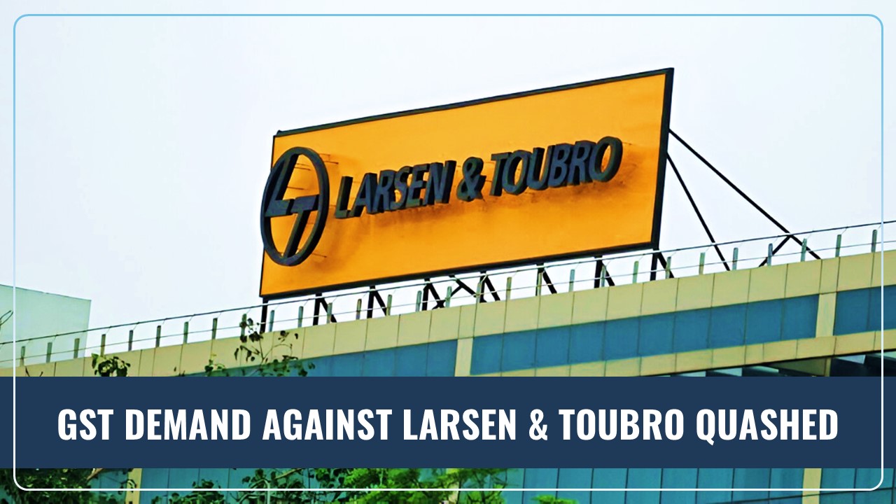Bombay HC quashed Larsen & Toubro's GST Demand of Rs.2,237 crore