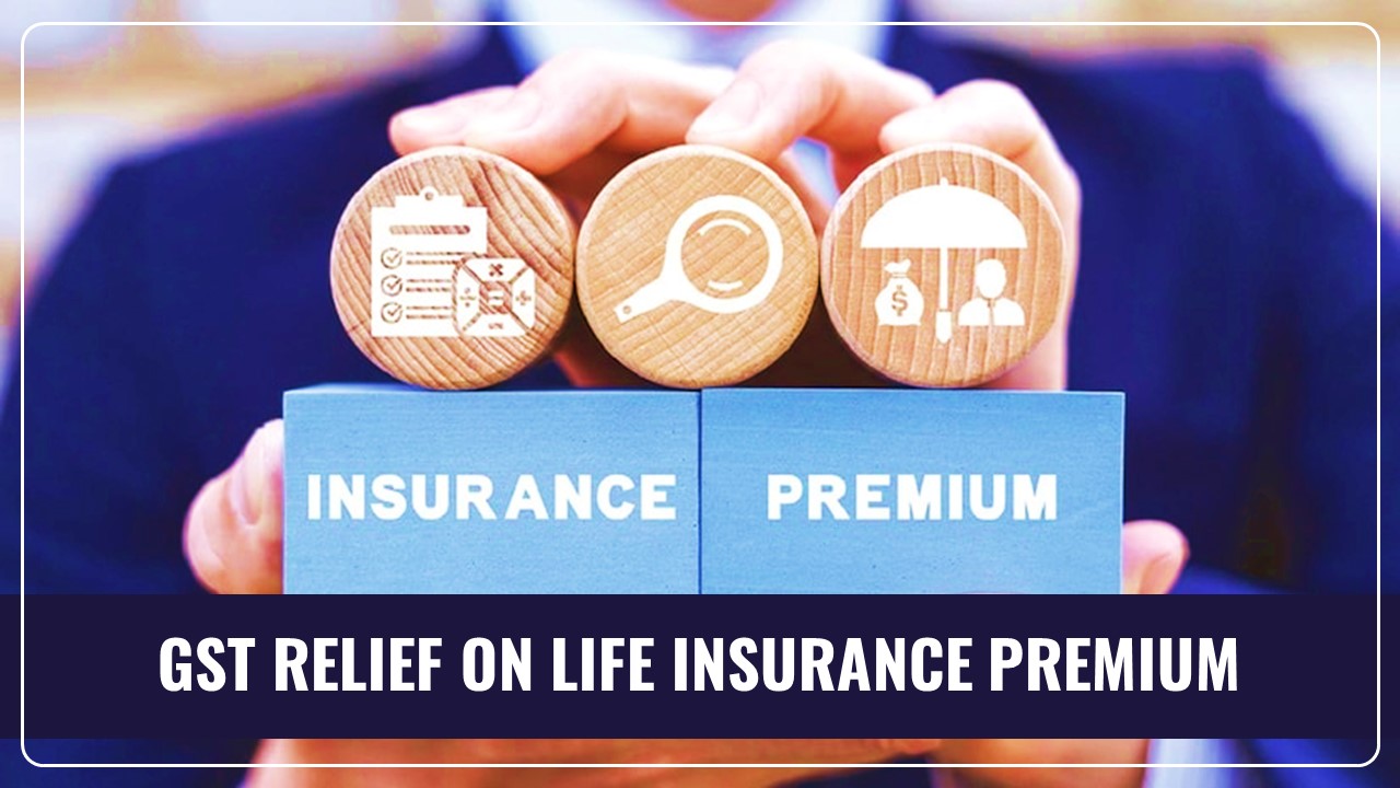 GST Council may provide Relief on Life Insurance Premium