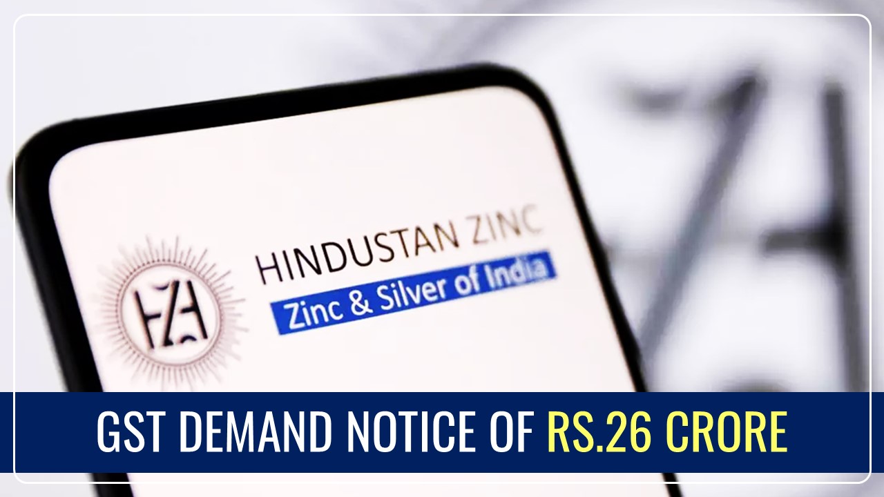Hindustan Zinc gets Rs.26 Crore GST Demand Notice over Tax Credit Dispute