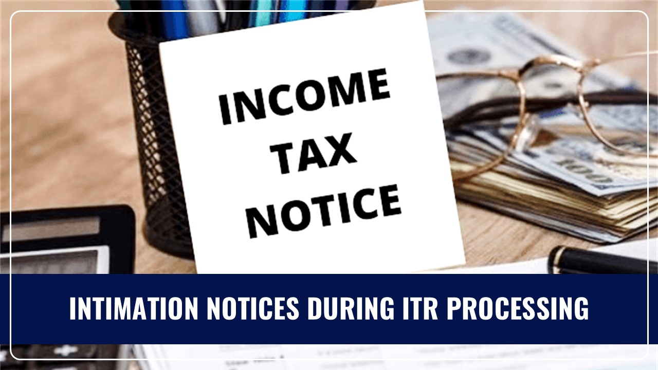 Tax Alert: Tax Department sending out Intimation Notices during ITR Processing for large refund/deductions
