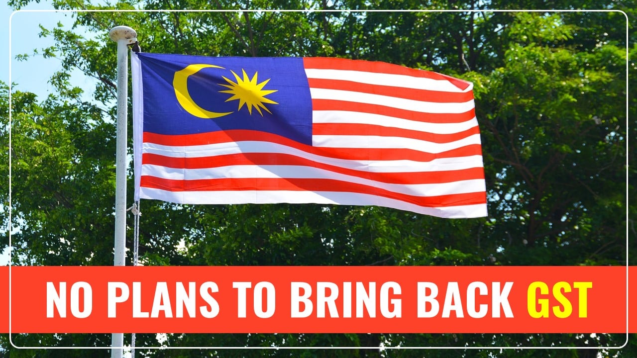 Malaysia Government has No Plans to Reintroduce GST; Says Report
