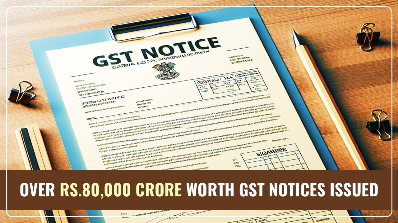 More than Rs.80,000 Crore worth GST Notices issued for AY 2018-22