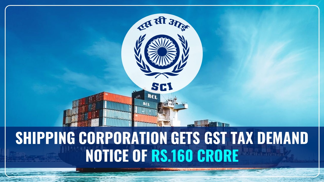 Shipping Corporation gets GST Tax Demand Notice of Rs.160 crore for FY20 over ITC Mismatch
