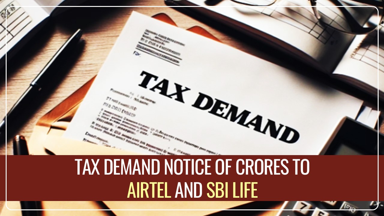 GST Appellate Authority slapped Tax Demand Notice of Crores to Airtel and SBI Life