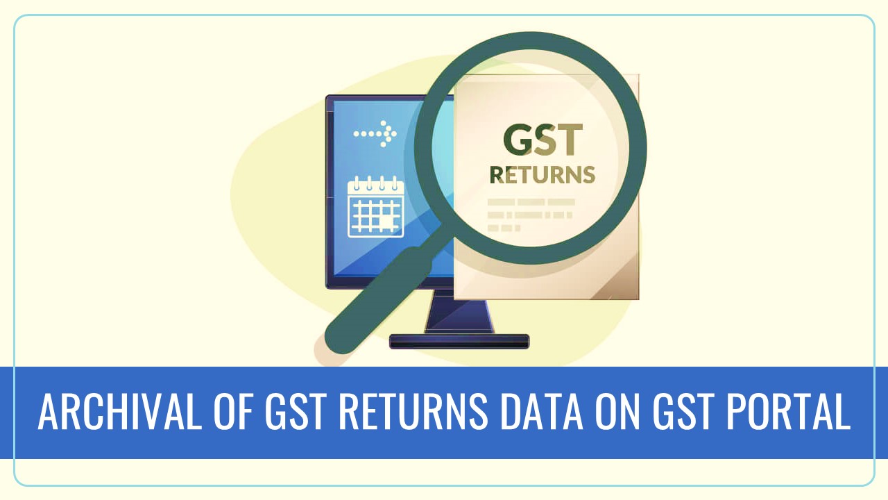 GSTN issued Advisory on Archival of GST Returns Data on GST Portal