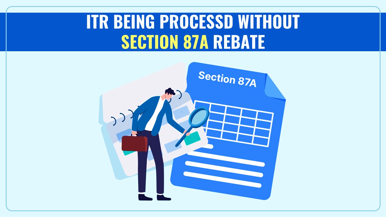 Income Tax Demand: Capital Gain Income ITR being processed without Section 87A Rebate