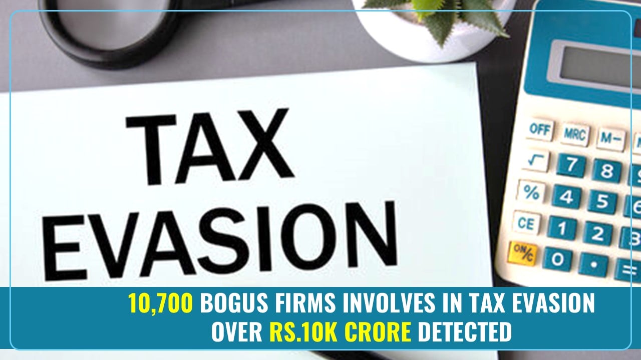 Fake Registration Drive: GST Officers Uncovers 10,700 Bogus Firms involves in Tax Evasion Over Rs.10K Crore