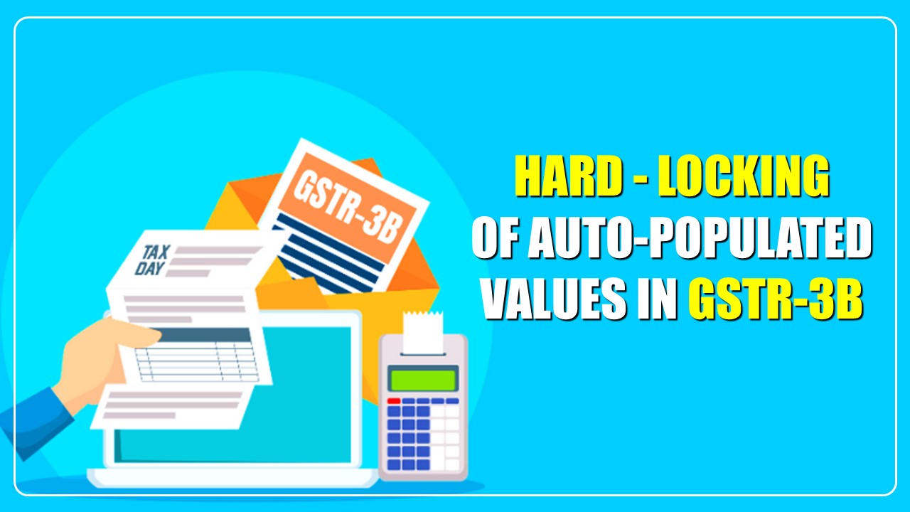 GSTN issued Advisory on Hard - Locking of Auto-Populated Values in GSTR-3B