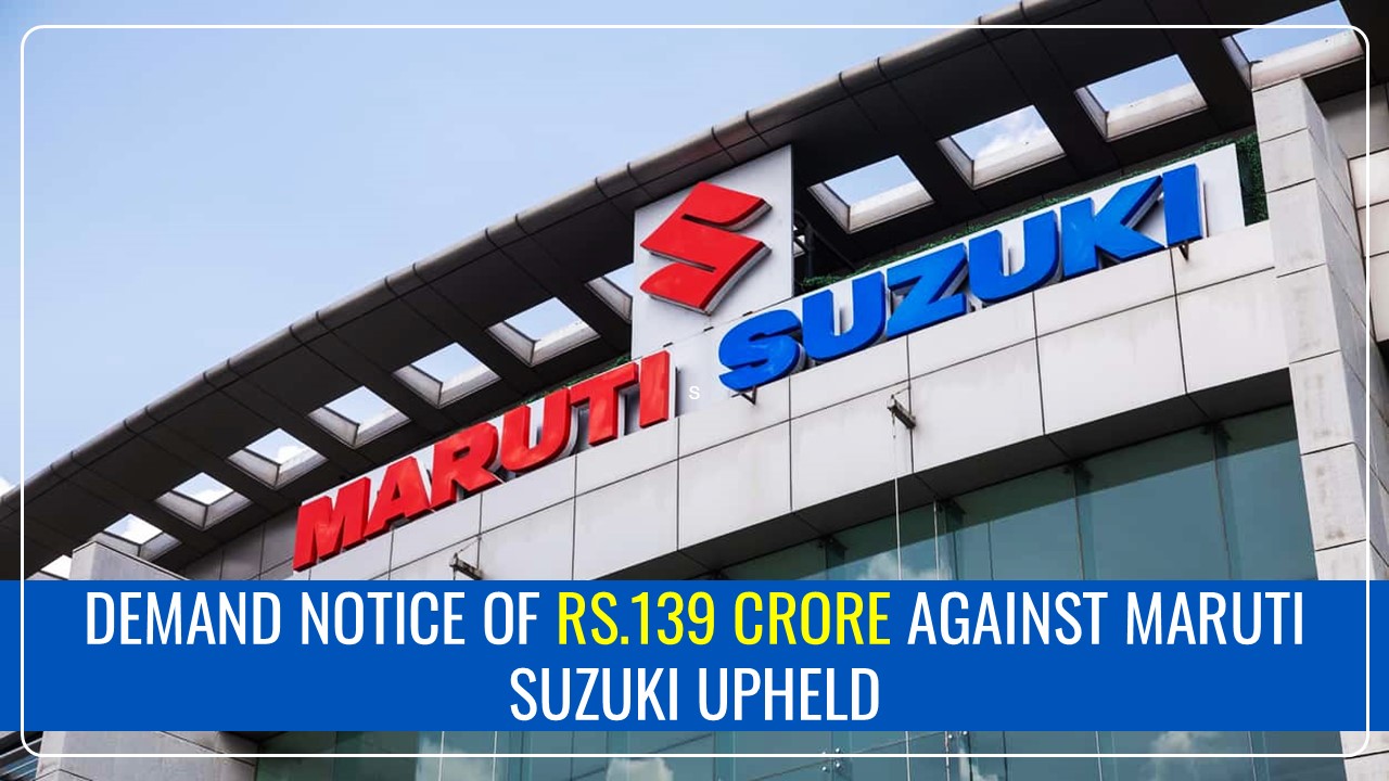 Haryana GST Appeals Authority upheld Rs.139 Crore Demand Notice against Maruti Suzuki