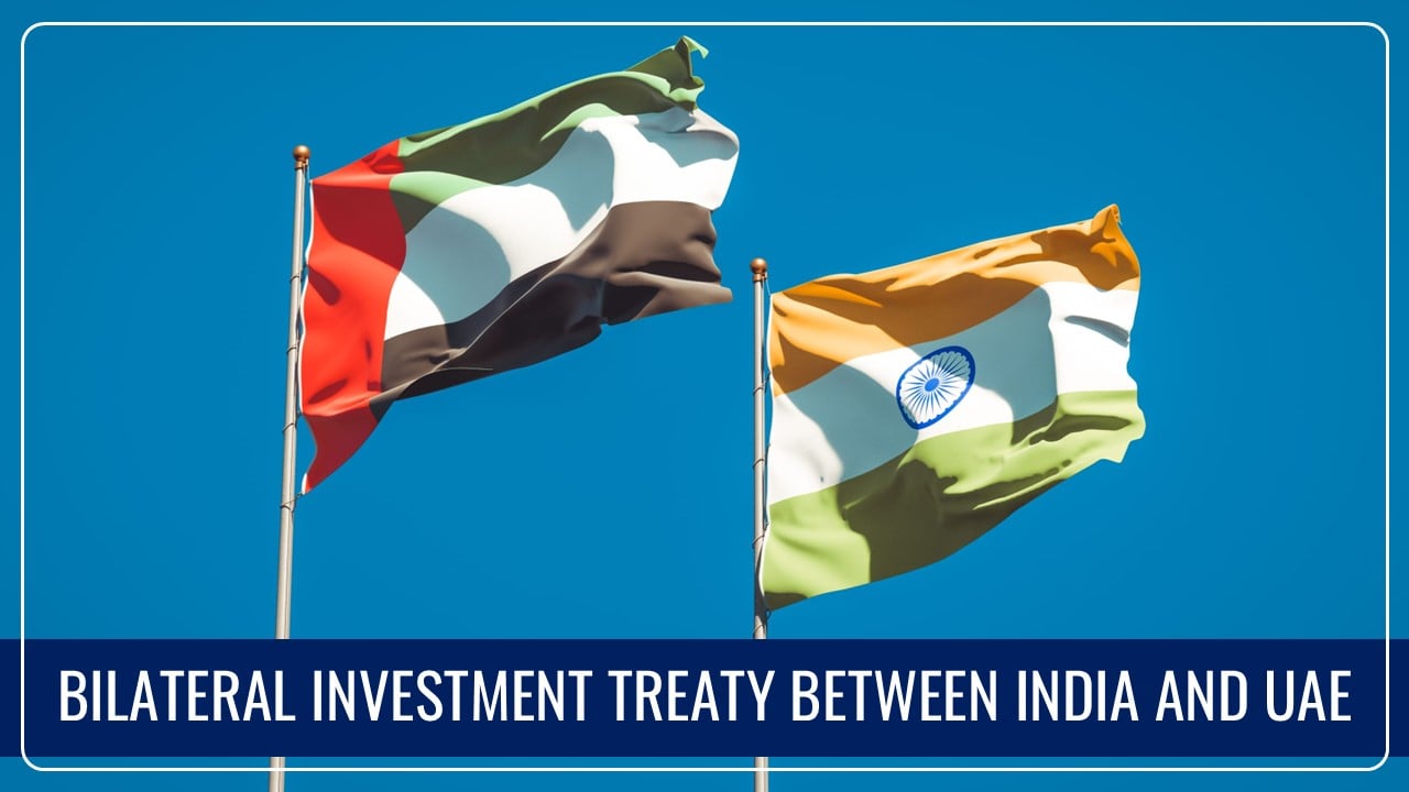 India-UAE's Bilateral Investment Treaty comes into effect; Offers Investment protection to Investors
