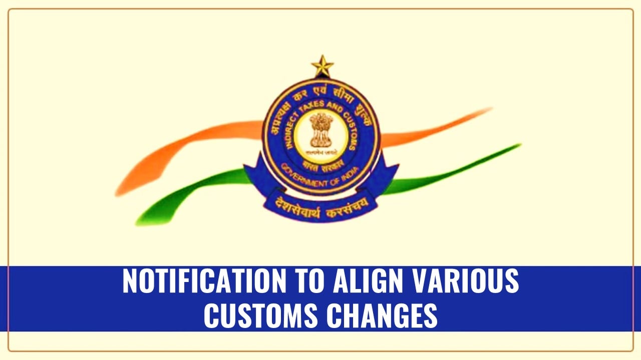 CBIC Notification to align various Customs Changes made in Budget 2024