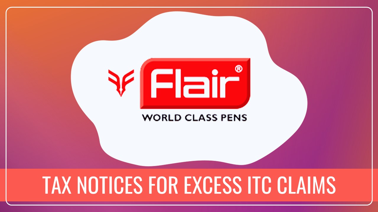 Flair Writing Industries gets Tax Notices for excess ITC Claims