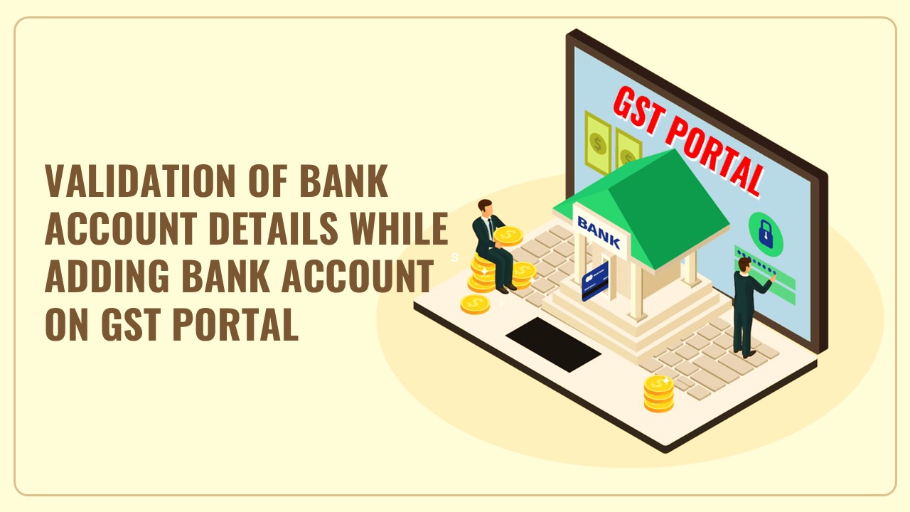 GSTN Advisory on Validation of Bank Account Details while Adding Bank Account as Non-Core Amendment