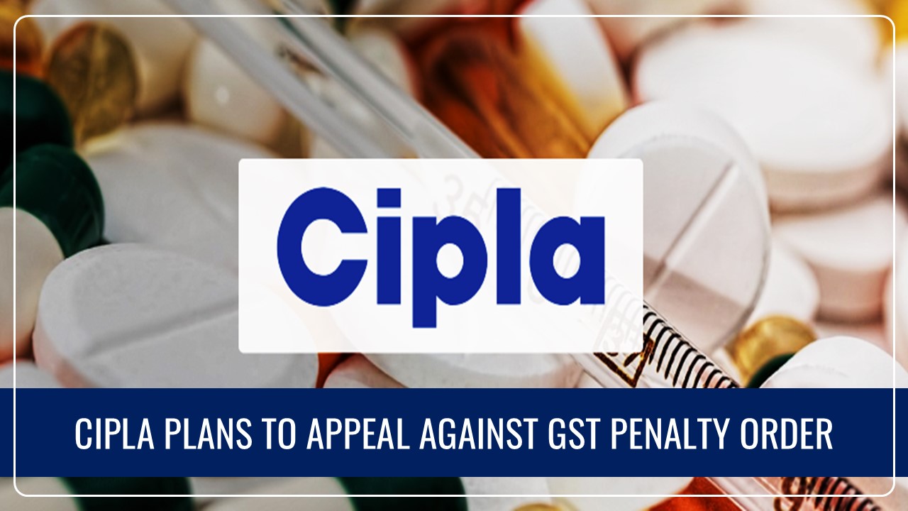 Cipla believes Rs. 53 Lakh GST Penalty 'arbitrary and irrational' and Plans to Appeal
