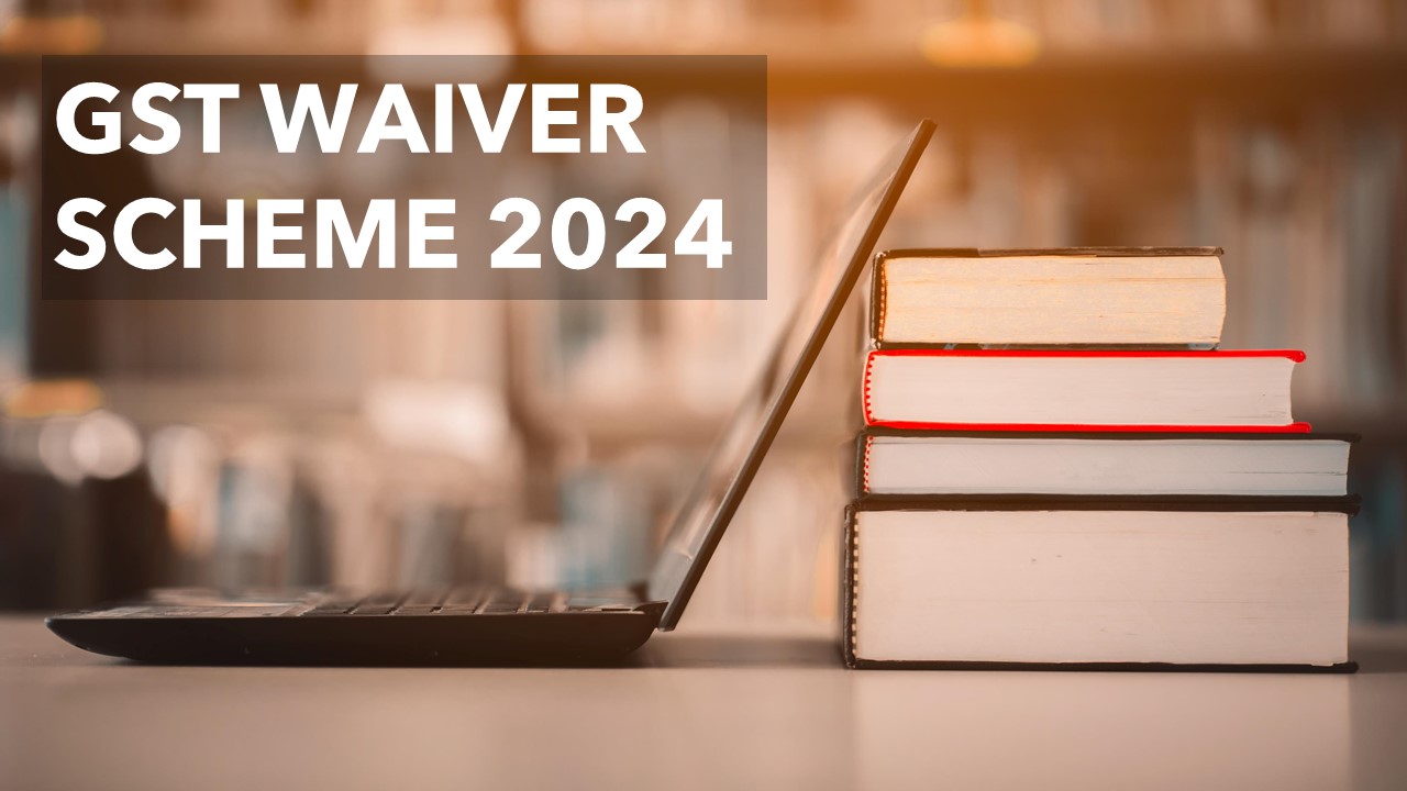 GST Waiver Scheme Forms to be released by January 2025
