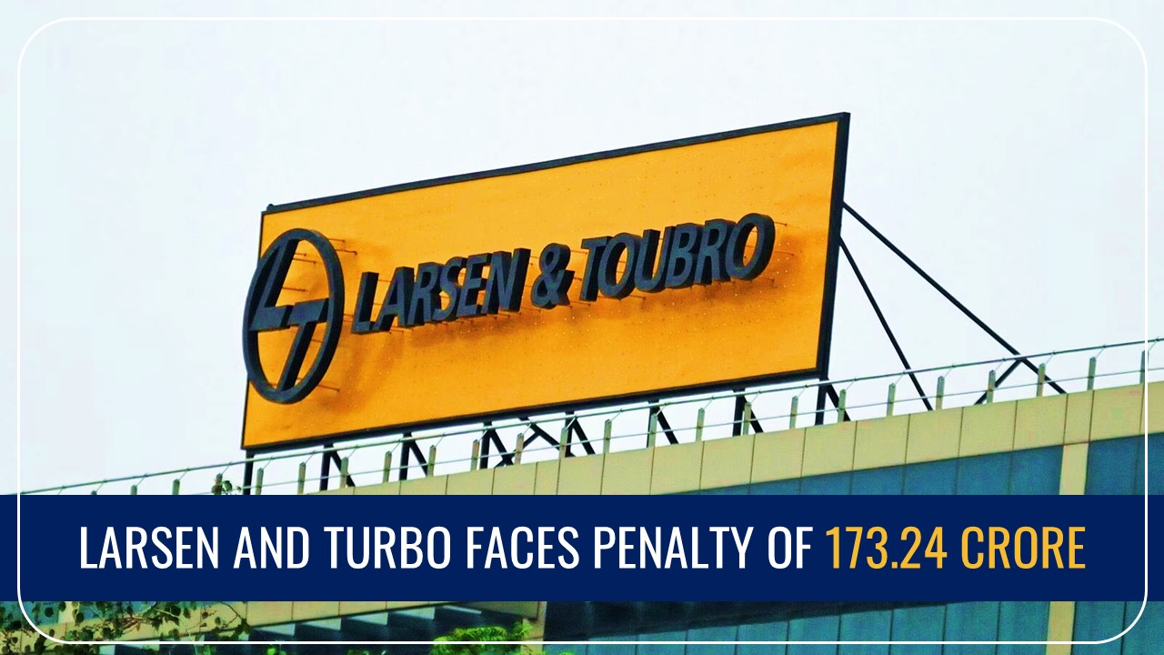 Larsen and Turbo faces Penalty of 173.24 Crore for GST Dispute; Company plans to Appeal against Order