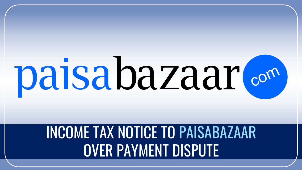 Paisabazaar gets Income Tax Notice over disputes in Payments made to Vendor and Related Parties