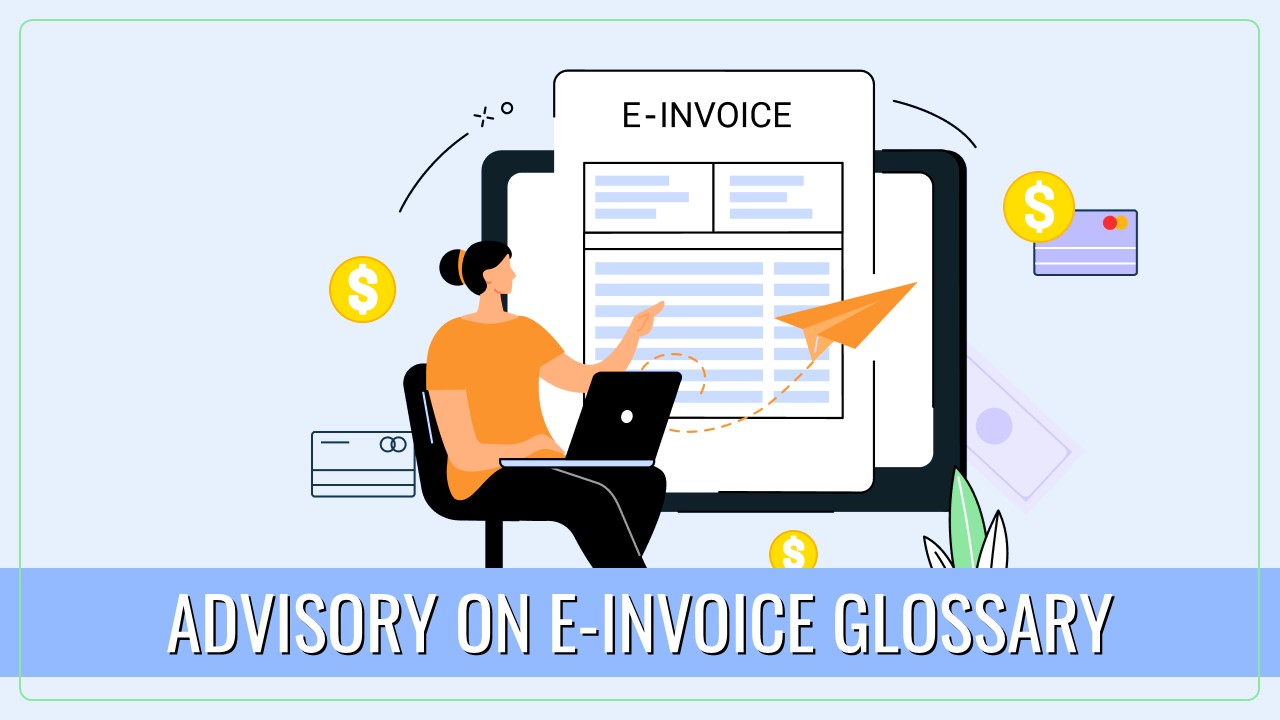 GSTN issued Advisory on E-Invoice Glossary and Steps