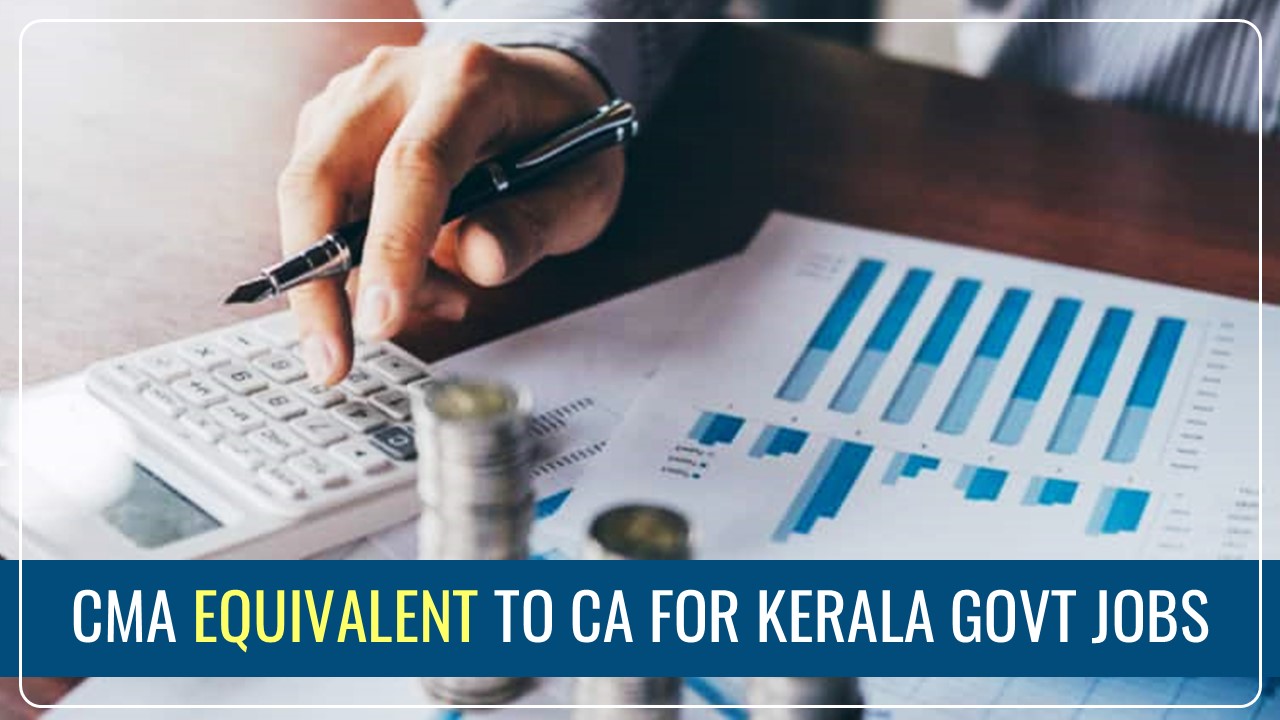 BREAKING NEWS: Govt of Kerala accepts CMA as Equivalent to CA for Jobs of State Government
