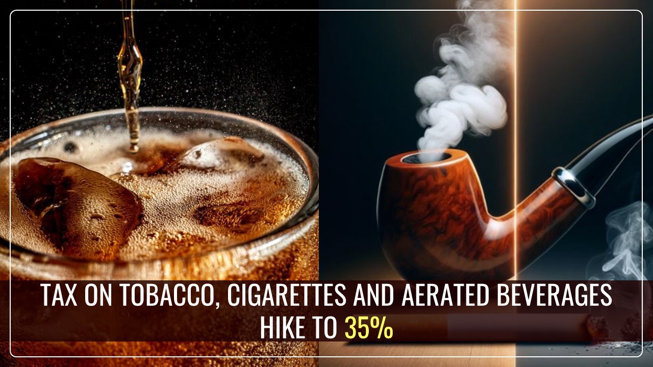 GST Ministers may hike Tax to 35% on Tobacco, Cigarettes and Aerated Beverages