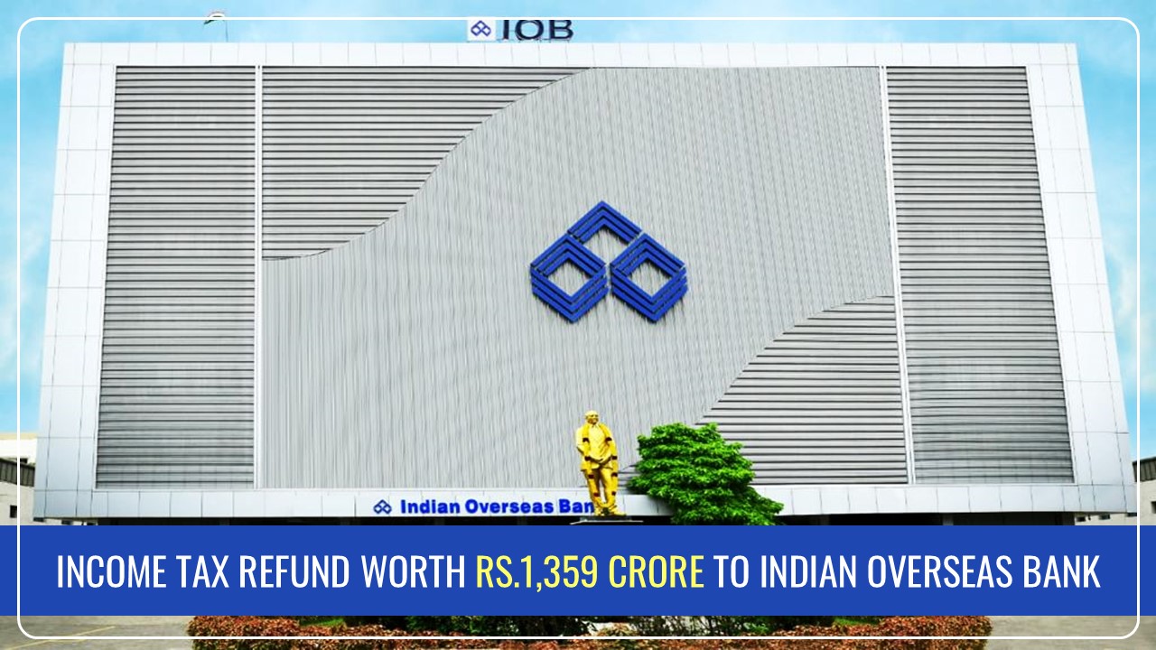Indian Overseas Bank received Income Tax Refund worth Rs.1,359 Crore