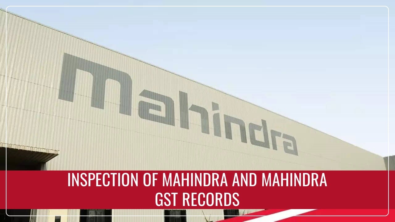 Tax Officials carry out inspection of Mahindra and Mahindra GST records in Chennai