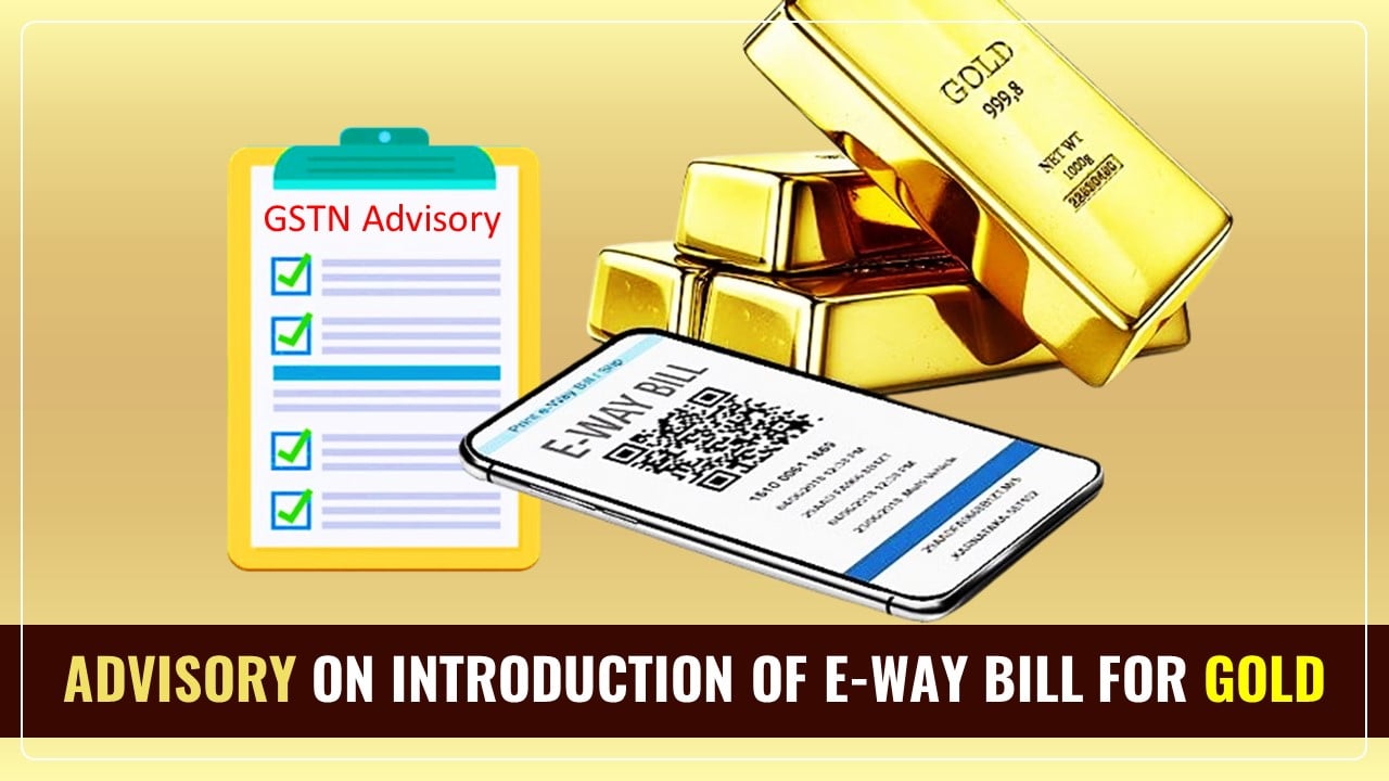 GSTN Advisory on Introduction of E-Way Bill for Gold in Kerala State