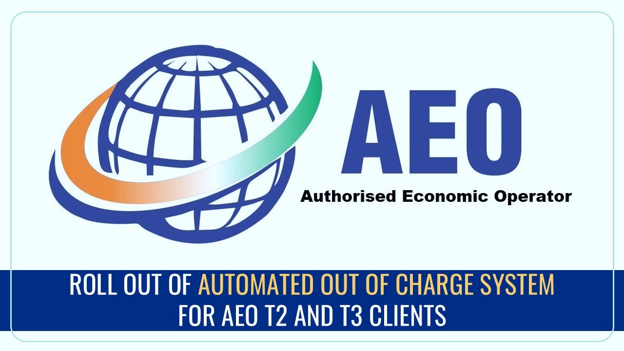 CBIC rolls out the "Automated Out of Charge" System for AEO T2 and T3 Clients [Read Circular]