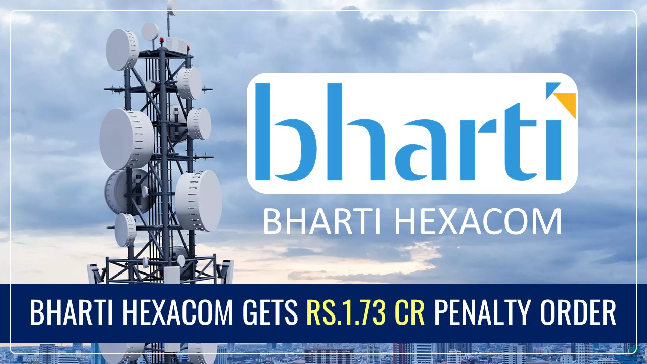 Bharti Hexacom gets Rs.1.73 Cr Penalty Order over irregularities in ITC