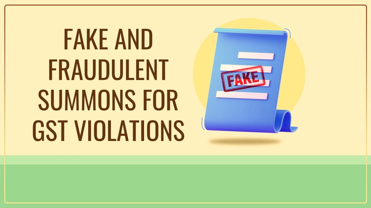 CBIC warns Fraudsters against issuing Fake and Fraudulent Summons for GST Violations