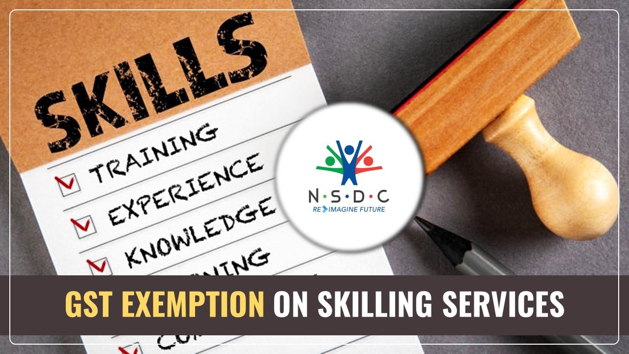 GST Exemption on Skilling Services provided by NSDC-approved Training Partners [Read Circular]