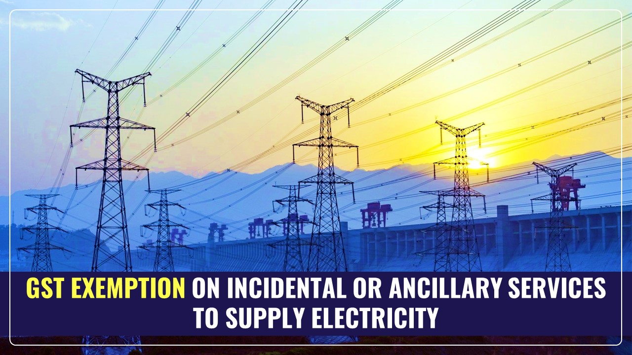 GST Exemption on Incidental or Ancillary Services to Supply Electricity [Read Circular]