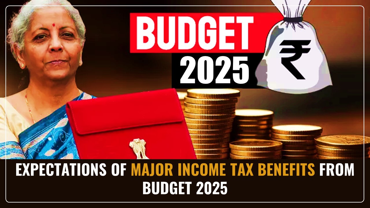 Budget 2025: Major Income Tax Benefits to expect from Union Budget 2025