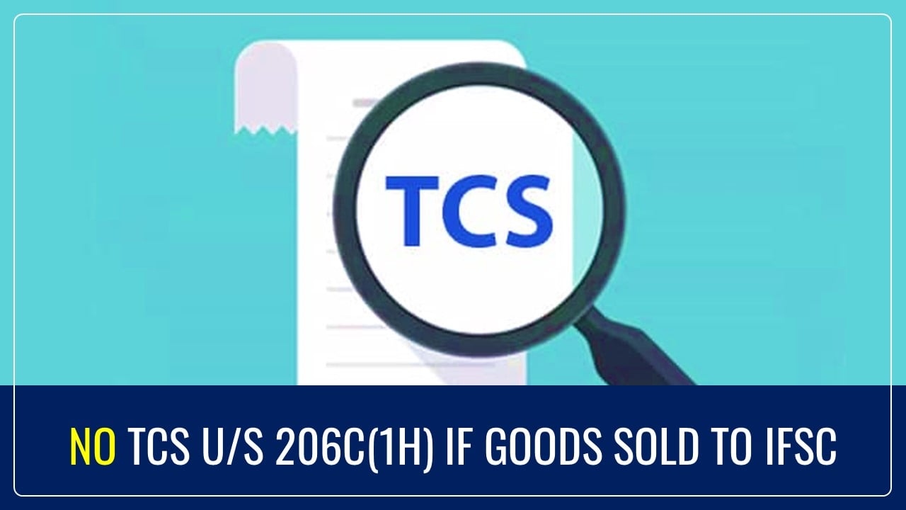 No TCS u/s 206C(1H) if goods sold to International Financial Services Centre