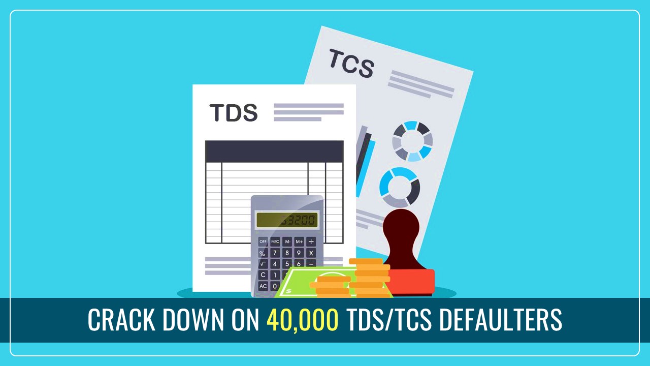Income Tax Dept to crack down on 40,000 TDS/TCS defaulters