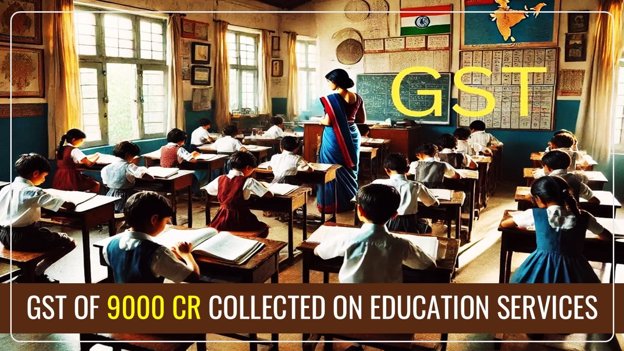 GST of 9000 Cr Collected on Education Services in Last 3 Years