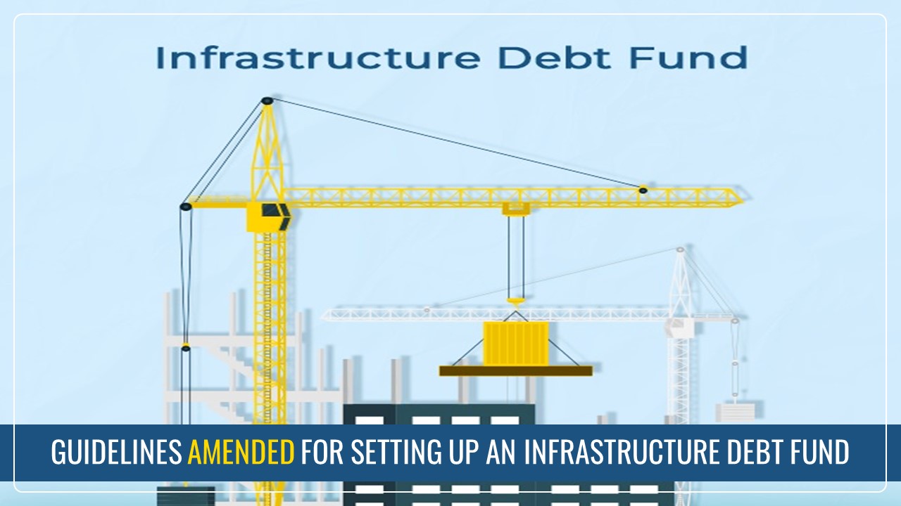 CBDT amends Guidelines for setting up an Infrastructure Debt Fund [Read Notification]
