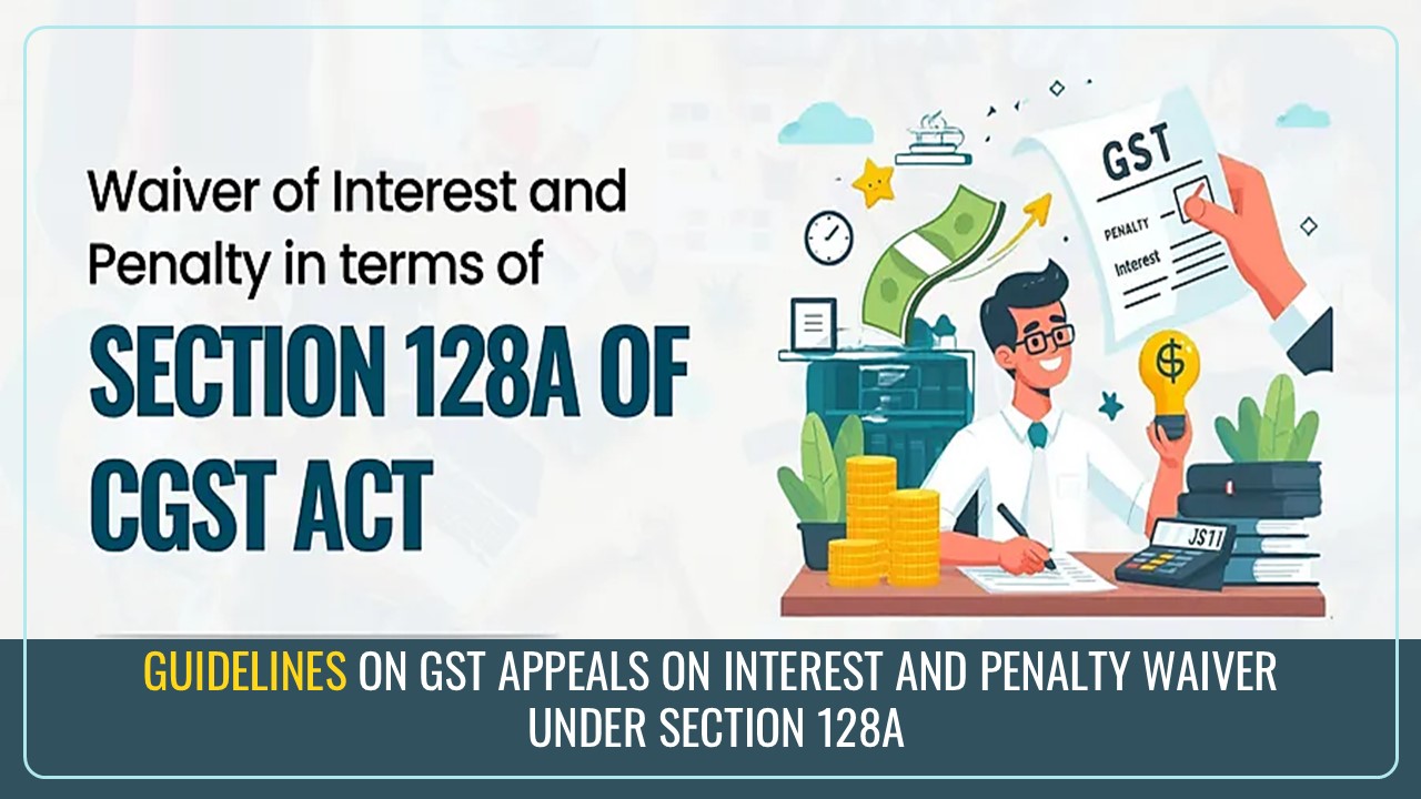 CBIC issued Guidelines on GST Appeals filed against Interest and Penalty under Section 128A