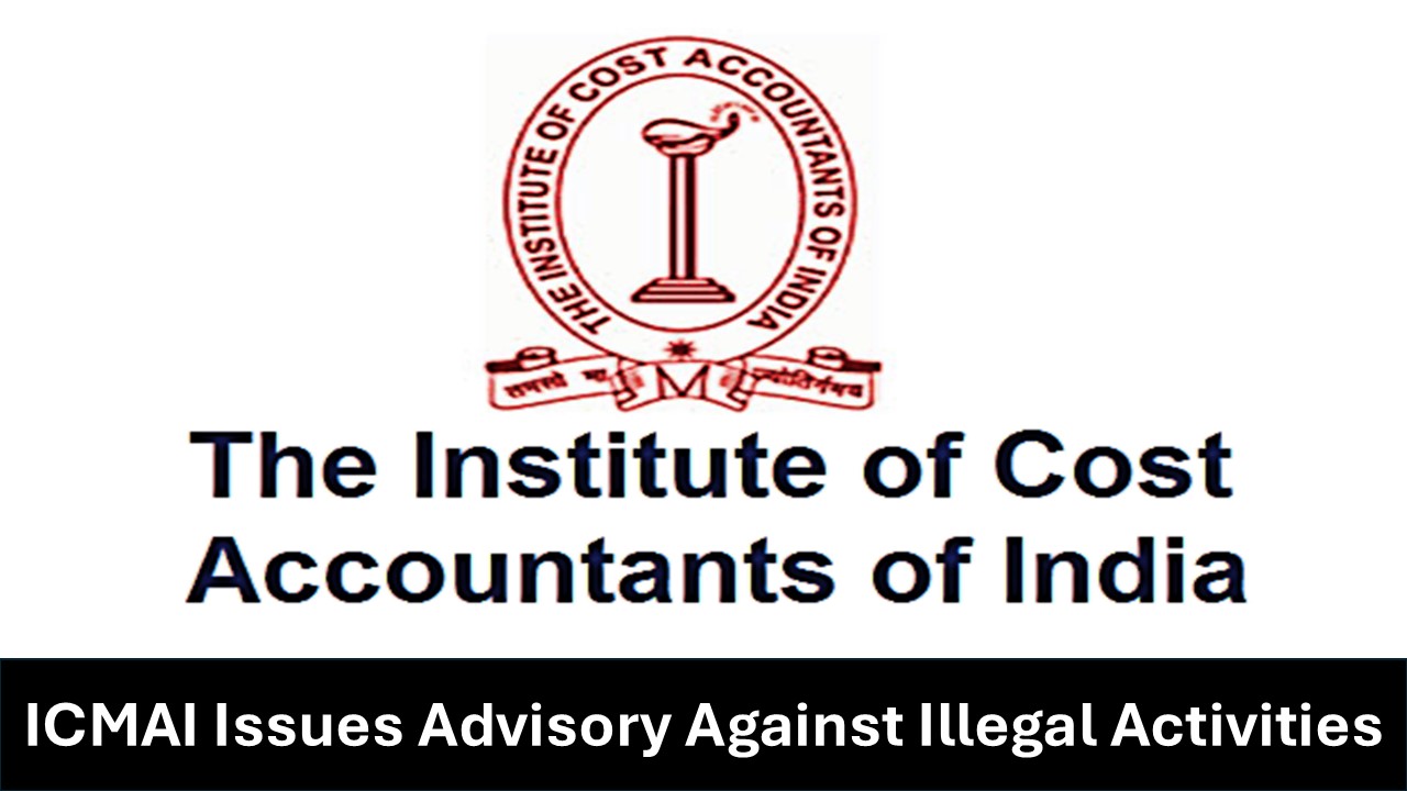 ICMAI Issues Advisory Against Illegal Activities to Protect Institute's Integrity and Discipline