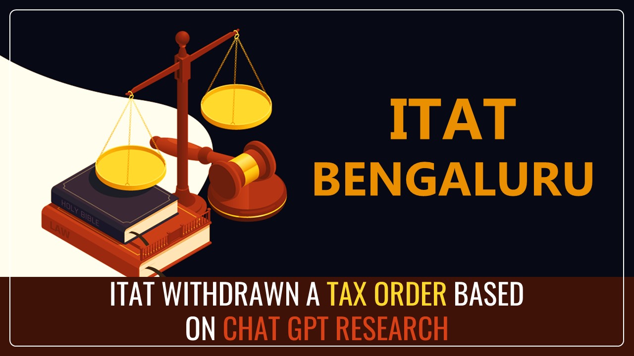 ITAT Bangalore issued order based on ChatGPT research on cases that don’t exist; Later withdraw the Order