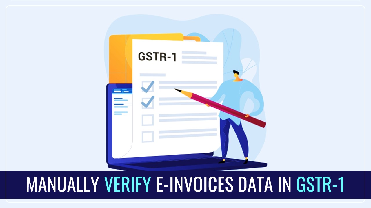 Taxpayers to Manually Verify E-Invoices Data dated 4th Jan and 16th Jan 2025; Data not Auto-Populated in GSTR-1