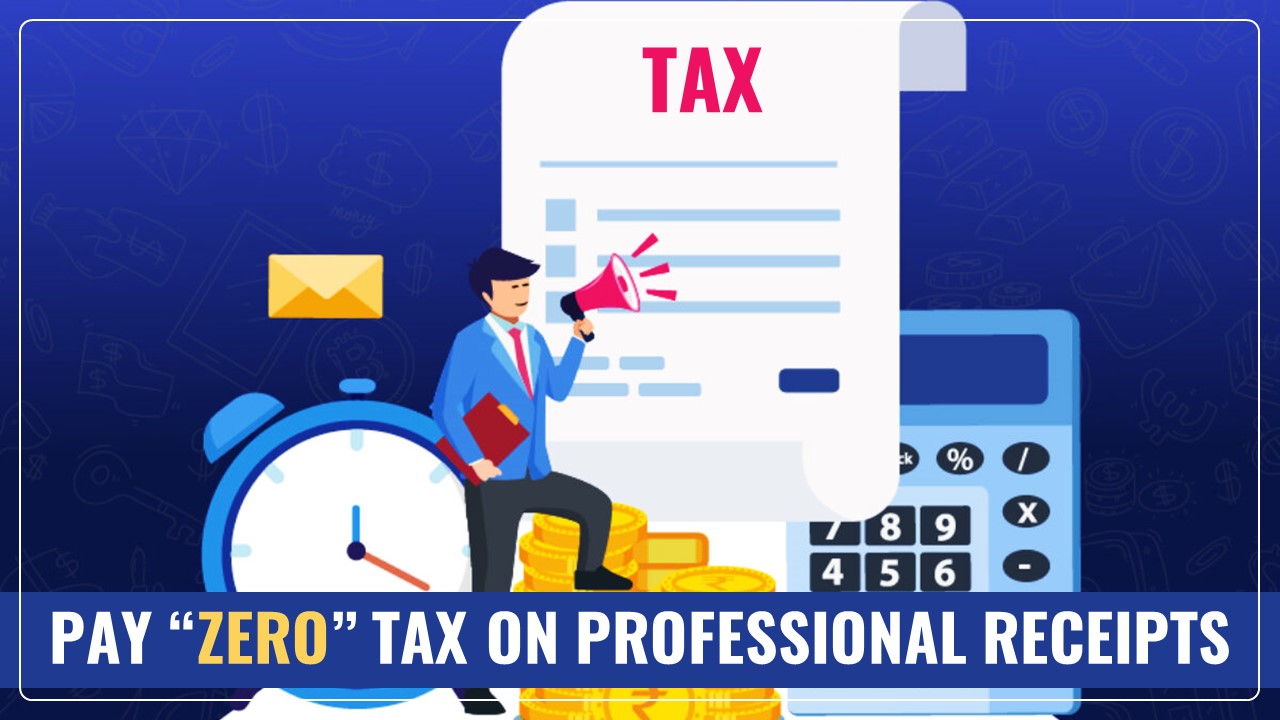 Pay “Zero” Tax on Professional Receipts of up to Rs.24 Lakhs