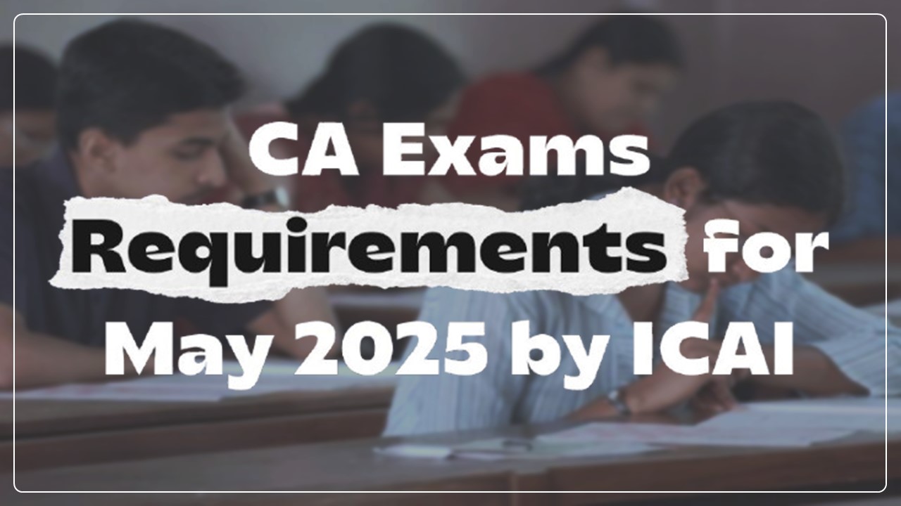 ICAI announces Requirements for Applying for CA Exams May 2025