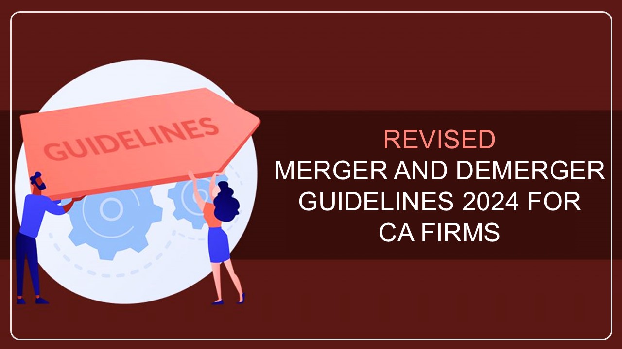 ICAI released Revised Merger and Demerger Guidelines 2024 for CA Firms