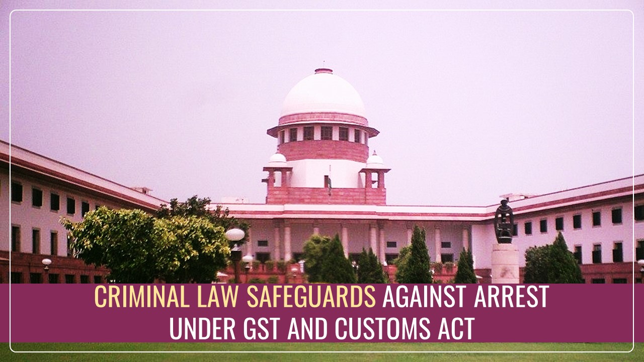 SC introduces Criminal Law Safeguards against Arrest under GST and Customs Act [Read Judgement]