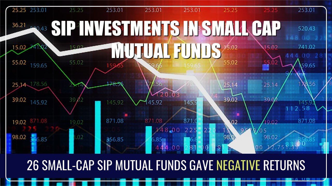 SIP Investments in Small Cap Mutual Funds gave Negative Return Over the Past One Year