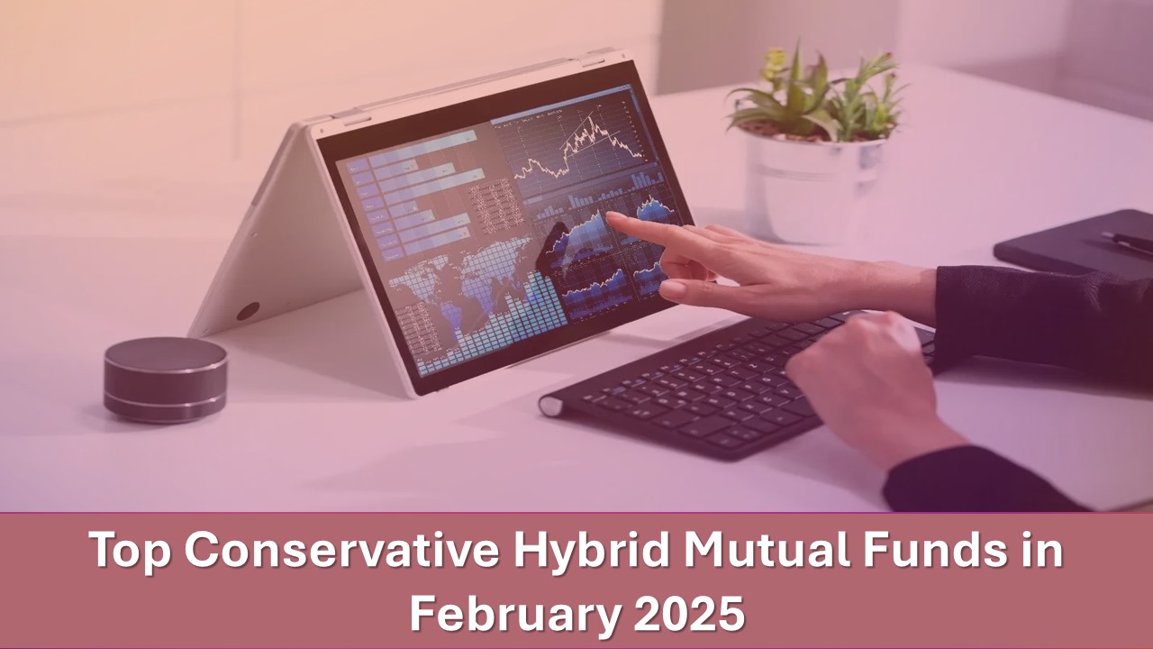Invest in These Top Conservative Hybrid Mutual Funds in February 2025