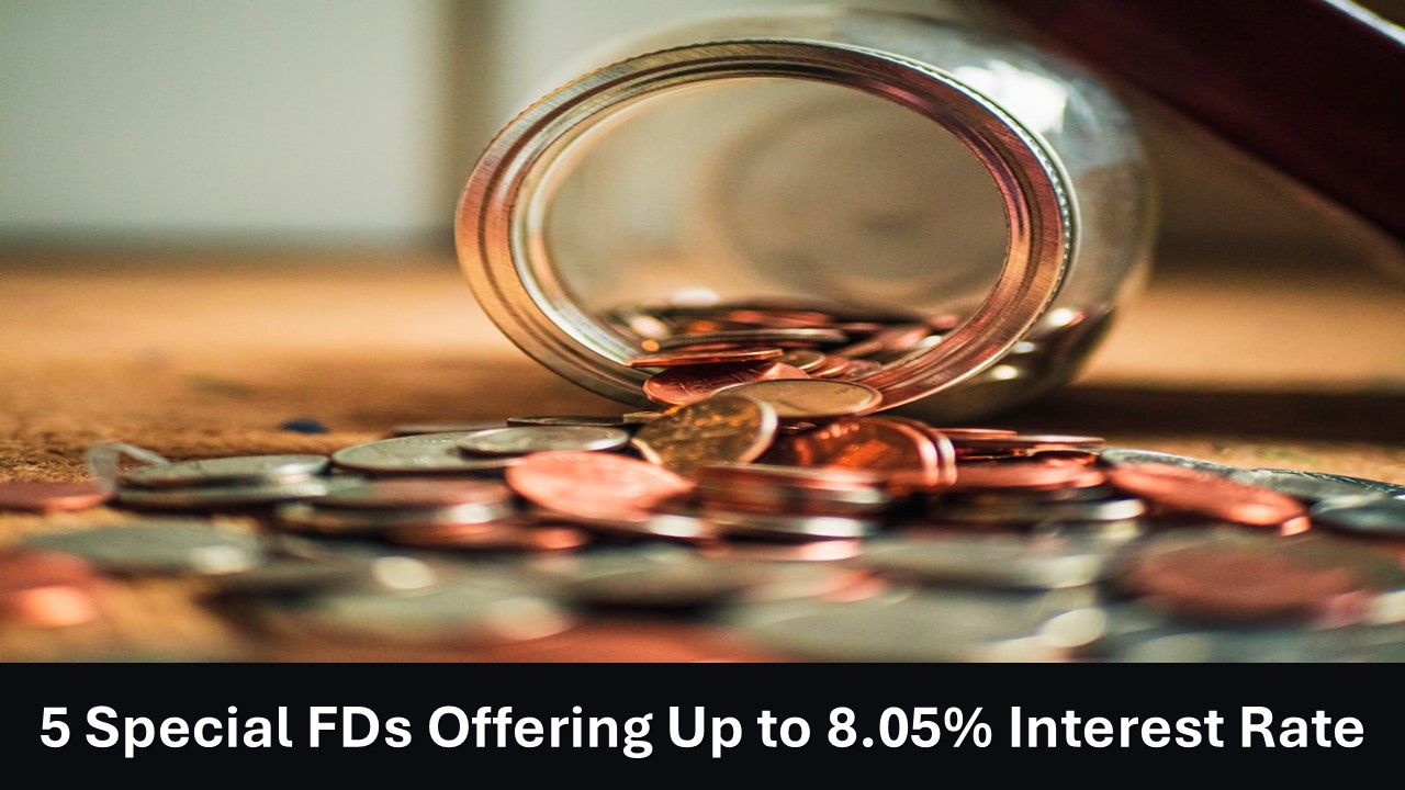 5 Special FDs Offering Up to 8.05% Interest Before March 31, 2025